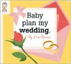 Baby Plan My Wedding (Baby Be of Use) - Lisa Brown