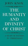 Humanity and Divinity of Christ: A Study of Pattern in Christology - John Knox