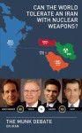 Can the World Tolerate an Iran with Nuclear Weapons?: The Munk Debate on Iran - Fareed Zakaria, Amos Yadlin, Charles Krauthammer, Vali Nasr, Rudyard Griffiths