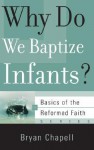 Why Do We Baptize Infants? (Basics of the Faith) (Basics of the Reformed Faith) - Bryan Chapell