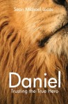 Daniel: Trusting the True Hero - Sean Michael Lucas