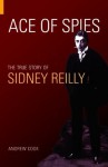 Ace of Spies: The True Story of Sidney Reilly (Revealing History) - Andrew Cook