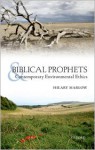 Biblical Prophets and Contemporary Environmental Ethics: Re-Reading Amos, Hosea, and First Isaiah - Hilary Marlow, John Barton