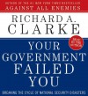 Your Government Failed You: Breaking the Cycle of National Security Disasters - Richard A. Clarke