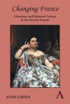 Changing France: Literature and Material Culture in the Second Empire - Anne Green