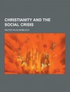 Christianity and the Social Crisis - Walter Rauschenbusch