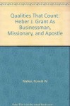 Qualities That Count: Heber J. Grant As Businessman, Missionary, and Apostle - Ronald W. Walker