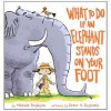 What To Do If An Elephant Stands On Your Foot - Michelle Robinson, Peter H. Reynolds