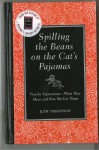 Spilling the Beans on the Cat's Pajamas: Popular Expressions-What They Mean and How We Got Them - Judy Parkinson