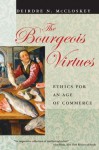 The Bourgeois Virtues: Ethics for an Age of Commerce - Deirdre N. McCloskey