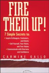 Fire Them Up!: 7 Simple Secrets to: Inspire Colleagues, Customers, and Clients; Sell Yourself, Your Vision, and Your Values; Communicate with Charisma and Confidence - Carmine Gallo