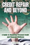 Credit Repair and Beyond: A Guide to Repairing Personal Credit and Financial Wellness - Mary Caldwell