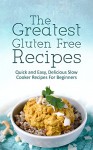 The Greatest Gluten Free Recipes: Quick and Easy, Delicious Slow Cooker Recipes For Beginners - Donna Lane, Slow Cooker, Gluten Free, Wheat Free, Gluten Free Diet, Wheat Free Diet, Gluten Free Cookbook, Recipes