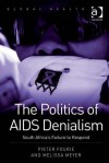 The Politics of AIDS Denialism: South Africa's Failure to Respond - Pieter Fourie, Melissa Meyer