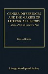 Gender Differences and the Making of Liturgical History: Lifting a Veil on Liturgy's Past - Teresa Berger