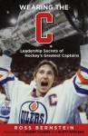 Wearing the "C": Leadership Secrets from Hockey's Greatest Captains - Ross Bernstein, Bobby Clarke, Scott Stevens