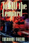 To Kill the Leopard - Theodore Taylor, Helen Anthony Taylor