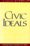 Civic Ideals: Conflicting Visions Of Citizenship In U.S. History - Rogers M. Smith