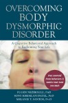 Overcoming Body Dysmorphic Disorder: A Cognitive Behavioral Approach to Reclaiming Your Life - Fugen Neziroglu, Sony Khemlani-Patel, Melanie T. Santos