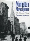 Manhattan Moves Uptown: An Illustrated History - Charles Lockwood