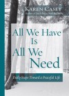 All We Have Is All We Need: Daily Steps Toward a Peaceful Life - Karen Casey