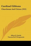 Cardinal Gibbons: Churchman and Citizen (1921) - Albert E. Smith, Vincent De P. Fitzpatrick