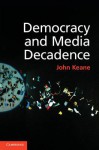 Democracy and Media Decadence - John Keane