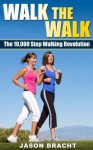 Walking for Weight Loss Series: Walk the Walk - The 10,000 Step Walking Revolution (Walking for Weight Loss - 10,000 Step Walking System - Walking for Fitness) - Jason Bracht