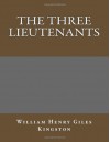 The Three Lieutenants - William Henry Giles Kingston