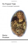 The Pregnant Virgin: A Process of Psychological Transformation - Marion Woodman