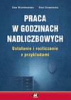 PRACA W GODzINACH NADLICzBOWYCH USTALANIE I ROzLICzANIE z PRzYKłADAMI - Ewa Drzewiecka, Ewa Wronikowska