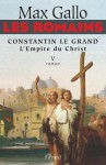 Les Romains - Constantin le grand, L'Empire du Christ:Constantin le Grand L'Empire du Christ (Littérature Française) (French Edition) - Max Gallo