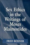 Sex Ethics in the Writings of Moses Maimonides - Fred Rosner