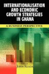 Internationalisation and Economic Growth Strategies in Ghana: A Business Perspective (PB) - John Kuada