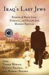 Iraq's Last Jews: Stories of Daily Life, Upheaval, and Escape from Modern Babylon - Tamar Morad, Dennis E. Shasha, Robert Shasha, Dennis Shasha