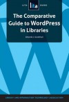 The Comparative Guide to Wordpress in Libraries: A Lita Guide - Amanda L. Goodman