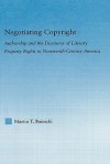 Negotiating Copyright: Authorship and the Discourse of Literary Property Rights in Nineteenth-Century America - Martin T. Buinicki, Buinicki T. Buinicki