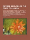 Revised Statutes of the State of Illinois; Adopted by the General Assembly of Said State, at Its Regular Session, Held in the Years, A. D., 1844-5 . T - Illinois