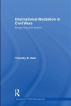 International Mediation in Civil Wars: Bargaining with Bullets - Timothy D. Sisk