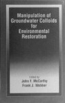 Manipulation of Groundwater Colloids for Environmental Restoration - John F. McCarthy