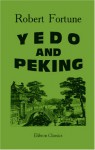 Yedo and Peking: A Narrative of a Journey to the Capitals of Japan and China - Robert Fortune