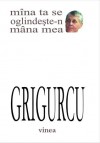 mîna ta se oglindește-n mîna mea - Gheorghe Grigurcu