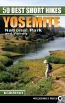 50 Best Short Hikes: Yosemite National Park and Vicinity - Elizabeth Wenk