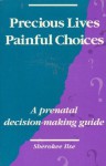 Precious Lives Painful Choices: A Prenatal Decision-Making Guide - Sherokee Ilse