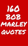 160 Bob Marley Quotes: Interesting, Wise And Thoughtful Quotes By Bob Marley - Robert Taylor