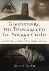 Glastonbury, the Templars and the Sovran Cloth: A New Perspective on the Grail Legends - Juliet Faith