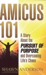 Amicus 101: A Story About the Pursuit of Purpose and Overcoming Life's Chaos - Shawn Anderson