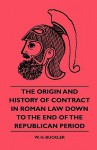 The Origin and History of Contract in Roman Law Down to the End of the Republican Period - W. H. Buckler, Charles Babbage