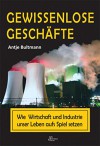 Gewissenlose Geschäfte: Wie Wirtschaft und Industrie unser Leben aufs Spiel setzen (German Edition) - Antje Bultmann