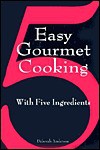 Easy Gourmet Cooking with 5 Ingredients - Deborah Anderson